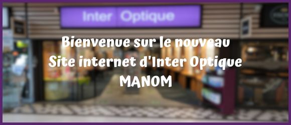 Lire la suite à propos de l’article BIENVENUE SUR LE NOUVEAU SITE INTERNET D’INTER OPTIQUE MANOM