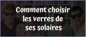 Lire la suite à propos de l’article Comment choisir les verres de ses solaires