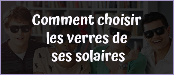 Lire la suite à propos de l’article Comment choisir les verres de ses solaires